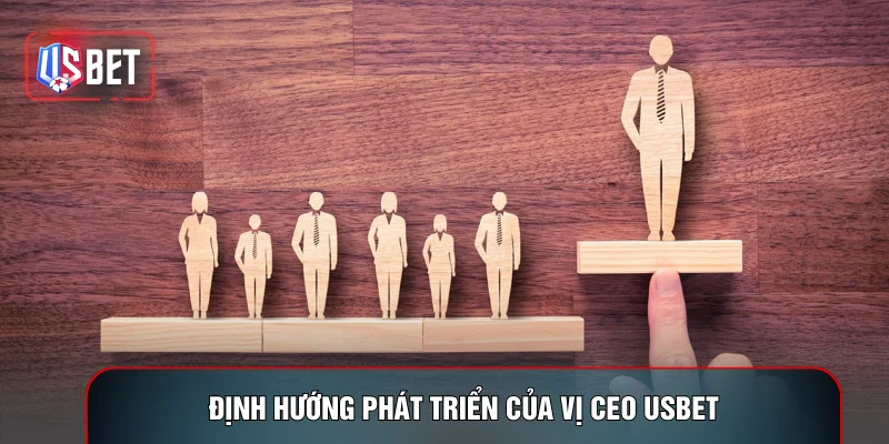 Định hướng phát triển của vị CEO USBET