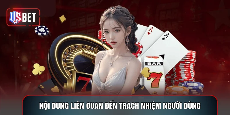 Nội dung liên quan đến trách nhiệm người dùng