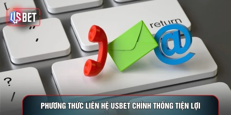 Phương thức liên hệ USBET chính thống tiện lợi