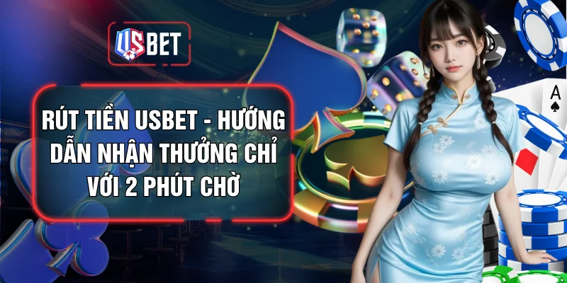 Rút Tiền USBET - Hướng Dẫn Nhận Thưởng Chỉ Với 2 Phút Chờ